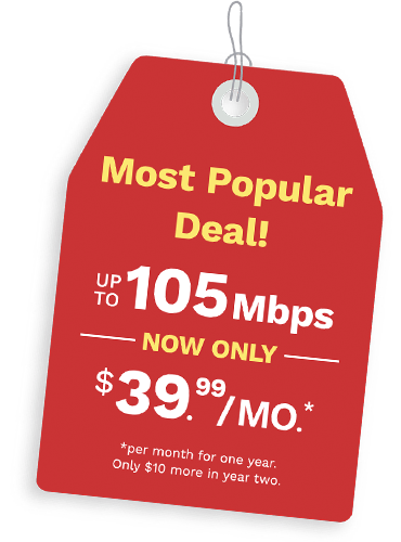 Most Popular Deal - up to 105Mbps now only $39.99 a month