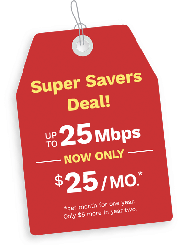 Super Savers Deal - up to 25Mbps now only $25 a month